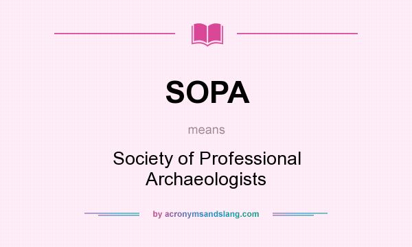 What does SOPA mean? It stands for Society of Professional Archaeologists