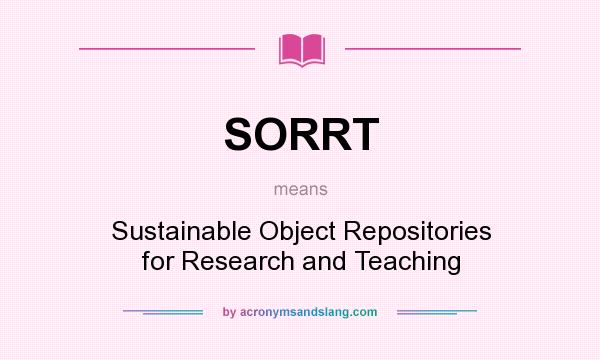 What does SORRT mean? It stands for Sustainable Object Repositories for Research and Teaching