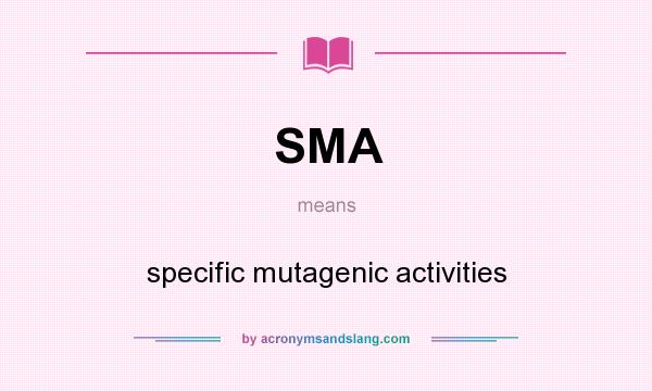 What does SMA mean? It stands for specific mutagenic activities