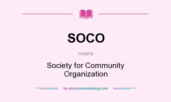 What does SOCO mean? It stands for Society for Community Organization