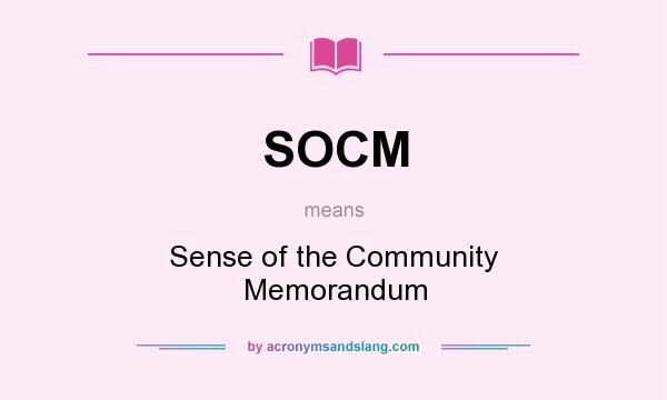 What does SOCM mean? It stands for Sense of the Community Memorandum