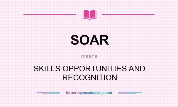 What does SOAR mean? It stands for SKILLS OPPORTUNITIES AND RECOGNITION