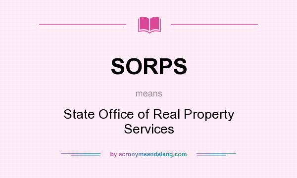What does SORPS mean? It stands for State Office of Real Property Services