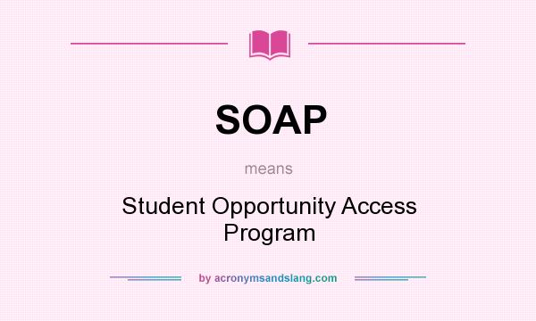 What does SOAP mean? It stands for Student Opportunity Access Program