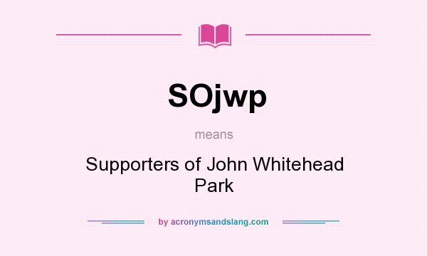 What does SOjwp mean? It stands for Supporters of John Whitehead Park