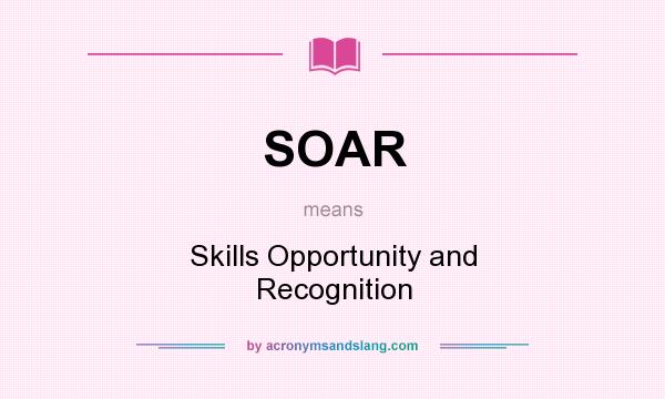 What does SOAR mean? It stands for Skills Opportunity and Recognition