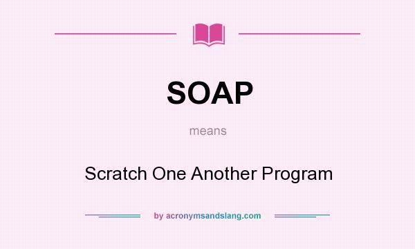 What does SOAP mean? It stands for Scratch One Another Program