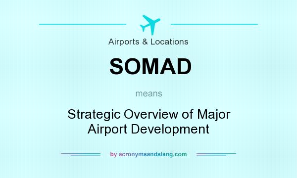 What does SOMAD mean? It stands for Strategic Overview of Major Airport Development