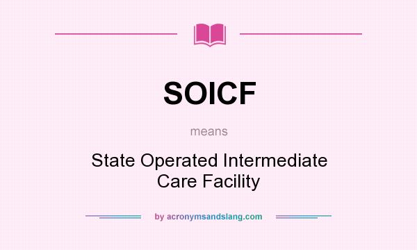 What does SOICF mean? It stands for State Operated Intermediate Care Facility