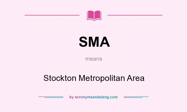 What does SMA mean? It stands for Stockton Metropolitan Area