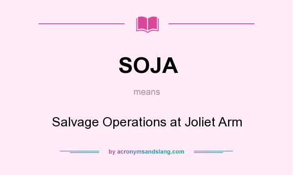 What does SOJA mean? It stands for Salvage Operations at Joliet Arm