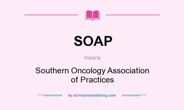 What does SOAP mean? It stands for Southern Oncology Association of Practices