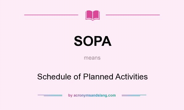 What does SOPA mean? It stands for Schedule of Planned Activities