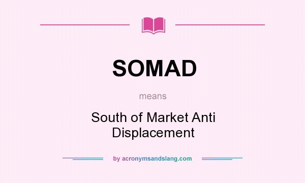 What does SOMAD mean? It stands for South of Market Anti Displacement