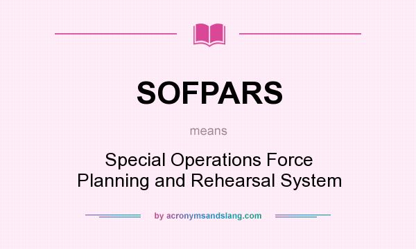 What does SOFPARS mean? It stands for Special Operations Force Planning and Rehearsal System