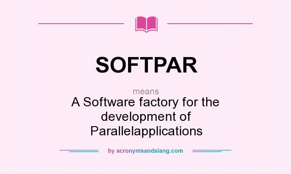 What does SOFTPAR mean? It stands for A Software factory for the development of Parallelapplications