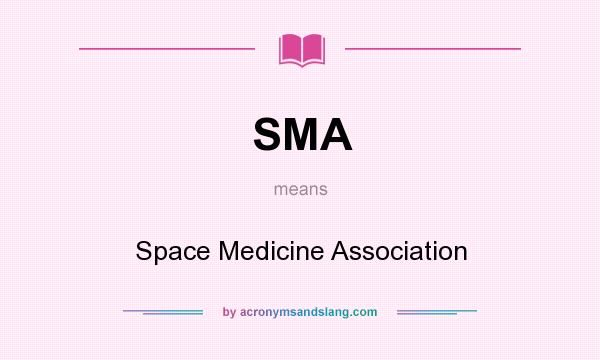 What does SMA mean? It stands for Space Medicine Association