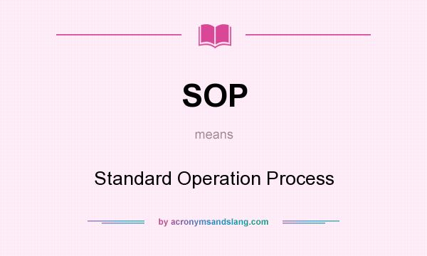 What does SOP mean? It stands for Standard Operation Process