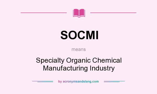 What does SOCMI mean? It stands for Specialty Organic Chemical Manufacturing Industry