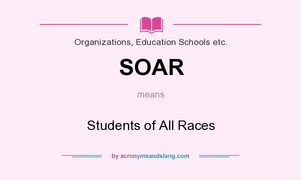 What does SOAR mean? It stands for Students of All Races