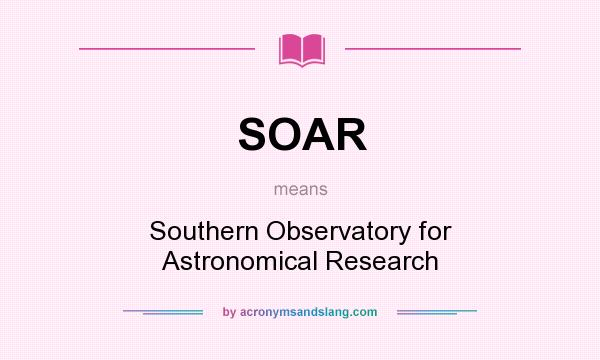 What does SOAR mean? It stands for Southern Observatory for Astronomical Research