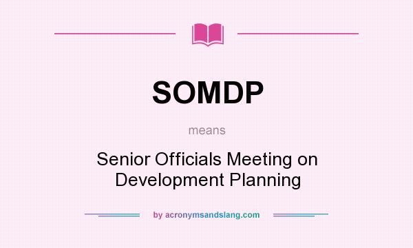 What does SOMDP mean? It stands for Senior Officials Meeting on Development Planning