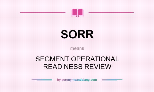 What does SORR mean? It stands for SEGMENT OPERATIONAL READINESS REVIEW