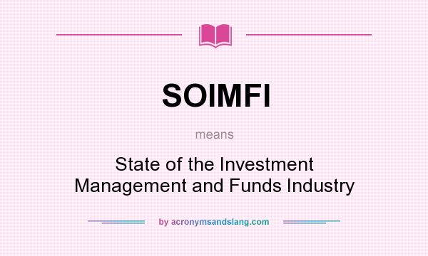 What does SOIMFI mean? It stands for State of the Investment Management and Funds Industry