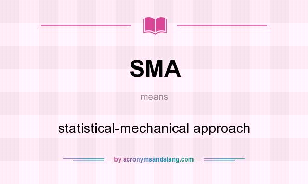 What does SMA mean? It stands for statistical-mechanical approach