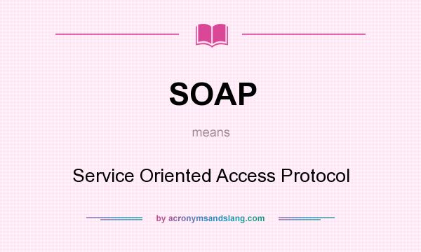 What does SOAP mean? It stands for Service Oriented Access Protocol
