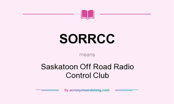 What does SORRCC mean? It stands for Saskatoon Off Road Radio Control Club