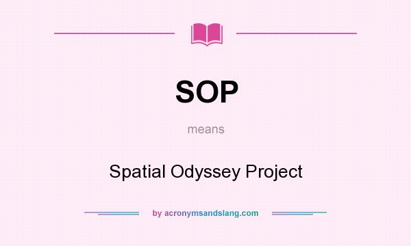 What does SOP mean? It stands for Spatial Odyssey Project