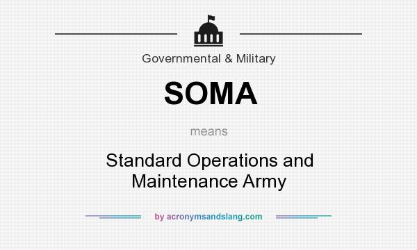 What does SOMA mean? It stands for Standard Operations and Maintenance Army