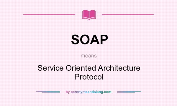 What does SOAP mean? It stands for Service Oriented Architecture Protocol