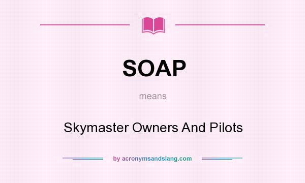 What does SOAP mean? It stands for Skymaster Owners And Pilots