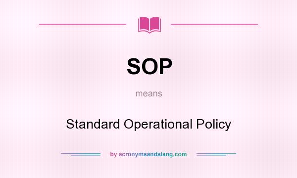 What does SOP mean? It stands for Standard Operational Policy