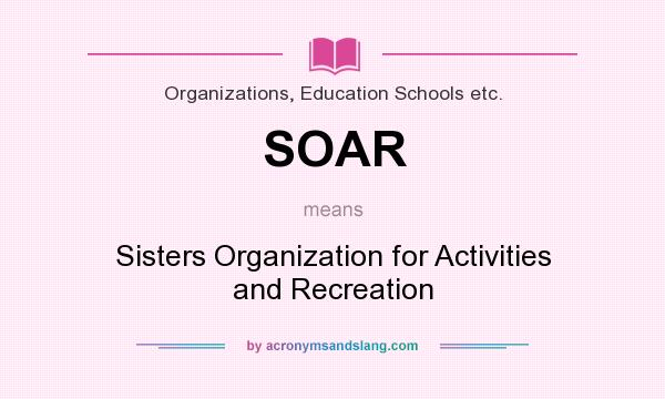 What does SOAR mean? It stands for Sisters Organization for Activities and Recreation