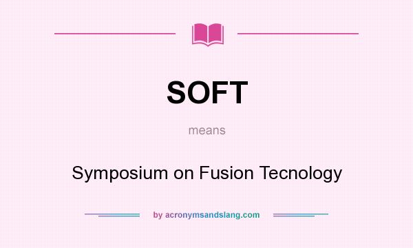 What does SOFT mean? It stands for Symposium on Fusion Tecnology
