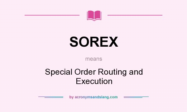 What does SOREX mean? It stands for Special Order Routing and Execution