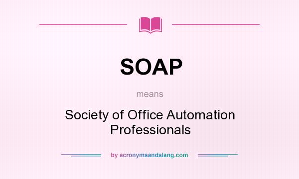 What does SOAP mean? It stands for Society of Office Automation Professionals