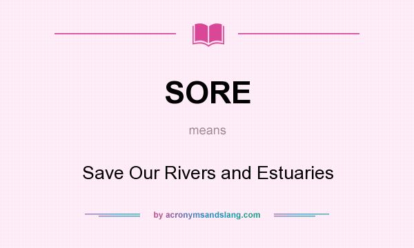 What does SORE mean? It stands for Save Our Rivers and Estuaries