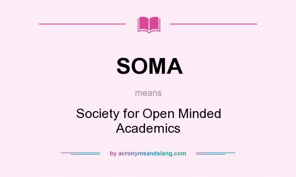 What does SOMA mean? It stands for Society for Open Minded Academics