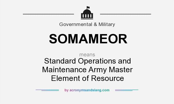 What does SOMAMEOR mean? It stands for Standard Operations and Maintenance Army Master Element of Resource