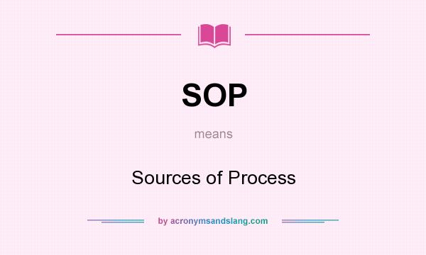 What does SOP mean? It stands for Sources of Process