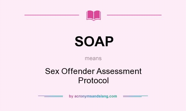 What does SOAP mean? It stands for Sex Offender Assessment Protocol