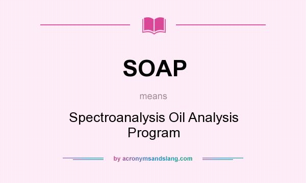 What does SOAP mean? It stands for Spectroanalysis Oil Analysis Program