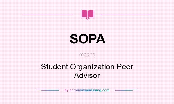 What does SOPA mean? It stands for Student Organization Peer Advisor
