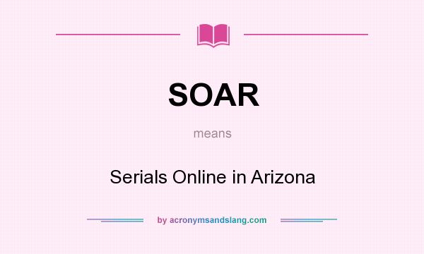 What does SOAR mean? It stands for Serials Online in Arizona