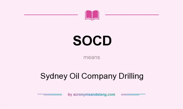 What does SOCD mean? It stands for Sydney Oil Company Drilling