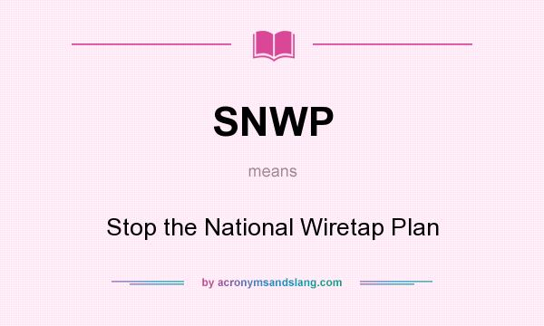 What does SNWP mean? It stands for Stop the National Wiretap Plan